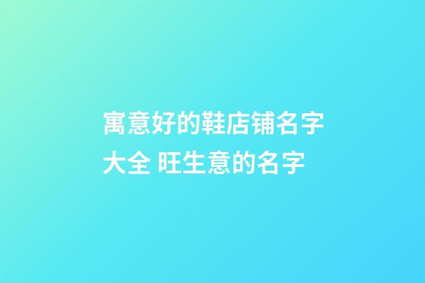 寓意好的鞋店铺名字大全 旺生意的名字